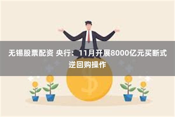 无锡股票配资 央行：11月开展8000亿元买断式逆回购操作